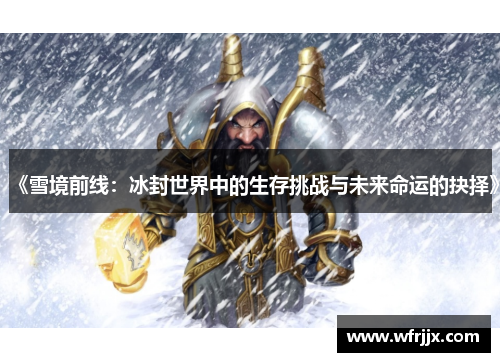 《雪境前线：冰封世界中的生存挑战与未来命运的抉择》